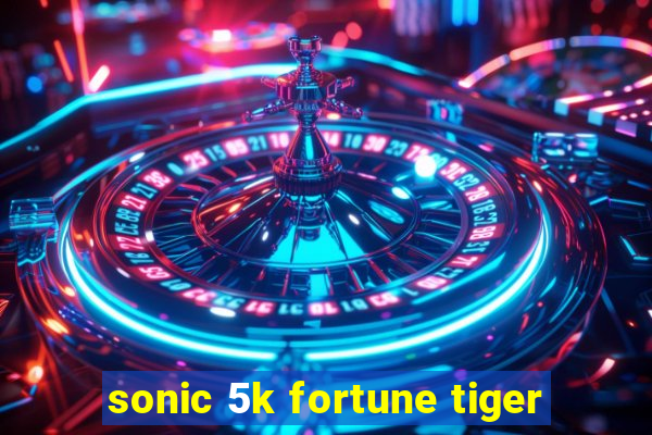 sonic 5k fortune tiger